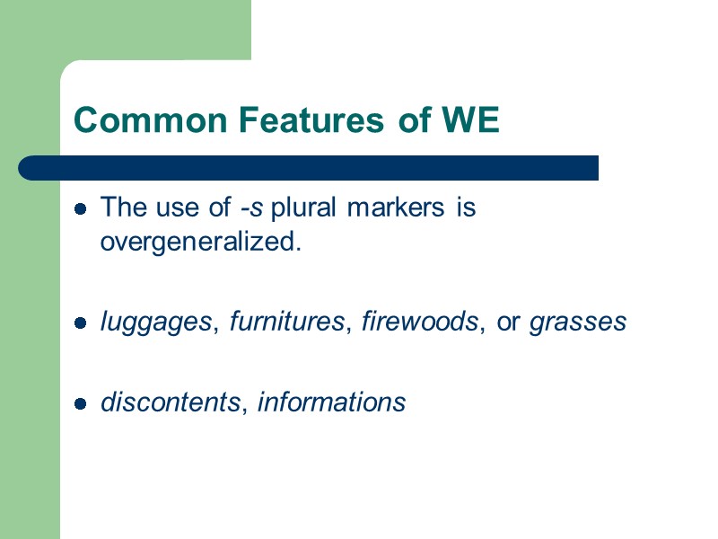 Common Features of WE The use of -s plural markers is overgeneralized.  